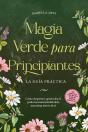 Magia Verde Para Principiantes - La Guía Práctica: Cómo Despertar Y Aprovechar El Poder Inconmensurable De La Naturaleza Dentro De Ti | Incl. Animales - Preview
