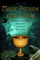 Magic Potions And Elixirs - Recipes And Spells For Kids In Magic Training