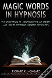Magic Words, The Sourcebook Of Hypnosis Patter And Scripts And How To Overcome Hypnotic Difficulties