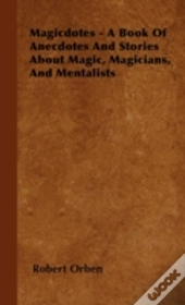 Magicdotes - A Book Of Anecdotes And Stories About Magic, Magicians, And Mentalists