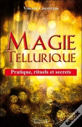 Magie Tellurique - Pratique, Rituels Et Secrets