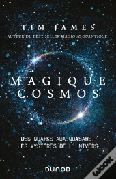 Magique Cosmos ; Des Quarks Aux Quasars, Les Secrets De L'Univers