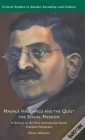 Magnus Hirschfeld And The Quest For Sexual Freedom