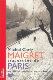 Maigret, Traversées De Paris ; Les 120 Lieux Parisiens Du Commissaire