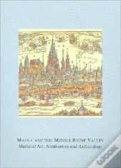 Mainz And The Middle Rhine Valley: Medieval Art, Architecture And Archaeology: Volume 30