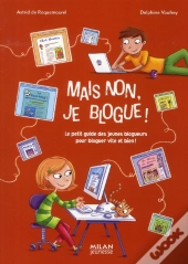 Mais Non, Je Blogue ! Le Petit Guide Des Jeunes Blogueurs Pour Bloguer Vite