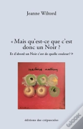 Mais Qu'Est-Ce Que C'Est Donc Un Noir ? Et D'Abord Un Noir C'Est De Quelle Couleur ?
