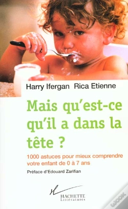 Capa do artigo Mais Qu'Est-Ce-Qu'Il A Dans La Tete ; 1000 Astuces Pour Mieux Comprendre Votre Enfant De 0 A 7 Ans