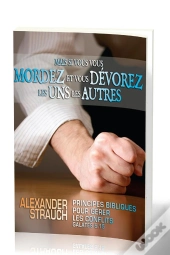 Mais Si Vous Vous Mordez Et Vous Dévorez Les Uns Les Autres : Principes Bibliques Pour Gérer Les Conflits: Galates 5.15