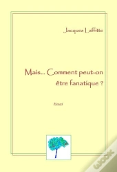 Mais...Comment Peut-On Être Fanatique ?