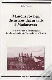 Maisons Royales, Demeures Des Grands À Madagascar ; L'Inscription De La Réussite Sociale Dans L'Espace Urbain De Tananarive Au Xxe Siècle