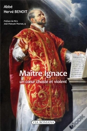 Maître Ignace : Un Coeur Chaste Et Violent