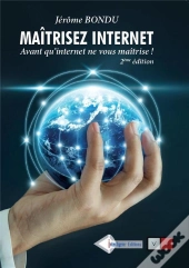Maîtriser Internet ; Avant Qu'Internet Ne Vous Maitrise ! (2e Édition)