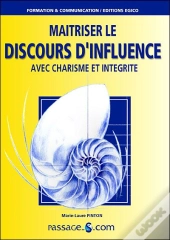 Maitriser Le Discours D'Influence Avec Charisme Et Integrite 2e Edition