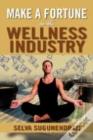 Make A Fortune In The Wellness Industry