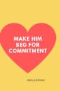 Make Him Beg For Commitment - Preview