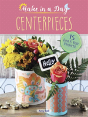 Make In A Day: Centerpieces - Preview