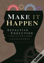 Make It Happen: Effective Execution In Healthcare Leadership