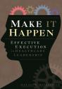Make It Happen: Effective Execution In Healthcare Leadership - Preview