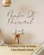 Make It Minimal | A Workbook To Help You Develop A More Minimalist Lifestyle
