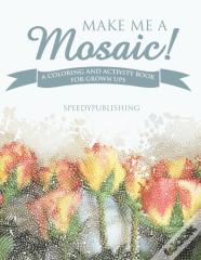 Make Me A Mosaic! A Coloring And Activity Book For Grown Ups