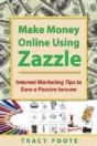 Make Money Online Using Zazzle: Internet Marketing Tips To Earn A Passive Income - Preview