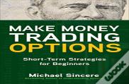 Make Money Trading Options: Short-Term Strategies For Beginners