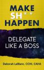 Make Sh*T Happen--Delegate Like A Boss - Preview