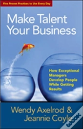 Make Talent Your Business: How Exceptional Managers Develop People While Getting Results