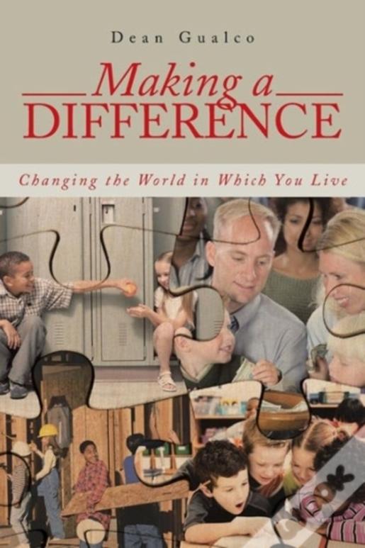 Making A Difference: Changing The World In Which You Live