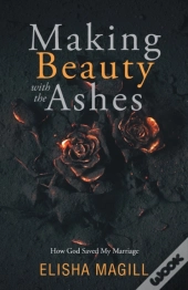Making Beauty With The Ashes: How God Sa