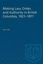 Making Law, Order, And Authority In British Columbia, 1821-1871 - Preview