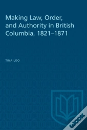 Making Law, Order, And Authority In British Columbia, 1821-1871