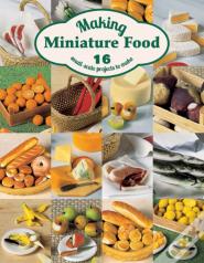 Making Miniature Food: 12 Small-Scale Projects To Make