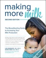 Making More Milk: The Breastfeeding Guide To Increasing Your Milk Production, Second Edition