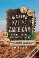 Making Native American Hunting, Fighting, And Survival Tools