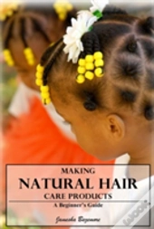 Making Natural Hair Care Products - A Beginner'S Guide