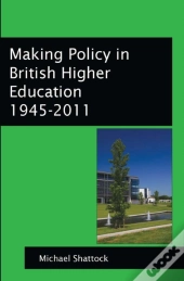 Making Policy In British Higher Education 1945-2011
