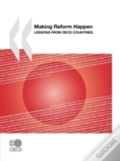 Making Reform Happen:  Lessons From Oecd