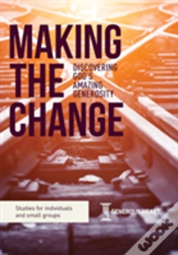 Making The Change: Discovering God'S Amazing Generosity