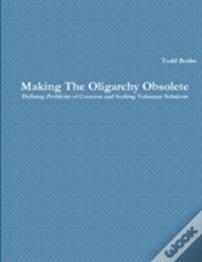 Making The Oligarchy Obsolete Defining Problems Of Coercion And Seeking Voluntary Solutions