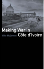 Making War In Cote D'Ivoire - Preview