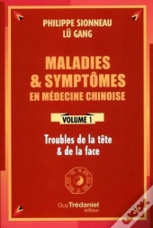 Maladies & Symptômes En Médecine Chinoise Tome 1 : Troubles De La Tête & De La Face