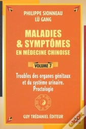 Maladies Et Syptomes En Medecine Chinoise T.7 ; Troubles Des Organes Genitaux Et Du Systeme Urinaire, Proctologie