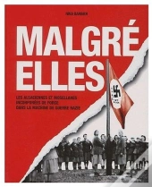 Malgré-Elles ; Les Alsaciennes Et Mosellanes Incorporées De Force Dans La Machine De Guerre Nazie