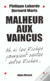 Malheur Aux Vaincus ; Ah Si Les Riches Pouvaient Rester Entre Riches