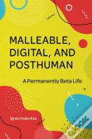 Malleable, Digital, And Posthuman