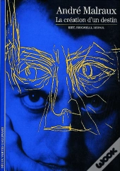 Malraux : La Création D'Un Destin