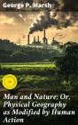 Man And Nature; Or, Physical Geography As Modified By Human Action - Preview