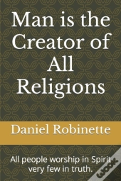Man Is The Creator Of All Religions